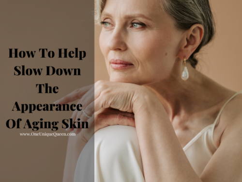 How To Help Slow Down The Appearance Of Aging Skin